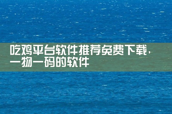 吃鸡平台软件推荐免费下载