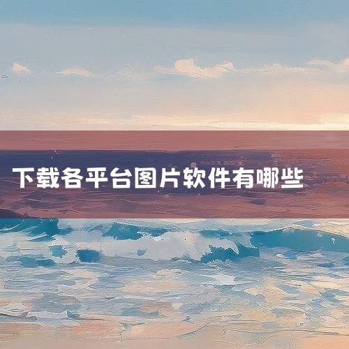 下载图片的软件选择多样，以下是一些推荐，它们各有优缺点，适合不同需求的用户：迅雷 优点：下载速度快，支持多线程下载，能够应对多种下载来源，极大地提高了下载效率。缺点：界面可能包含广告，影响用户体验。I,