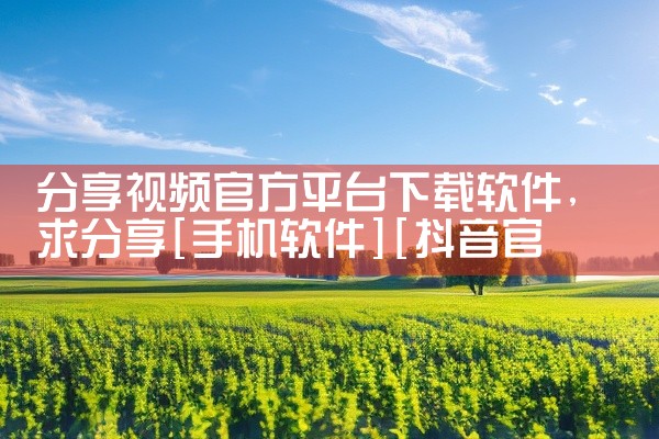 分享视频官方平台下载软件