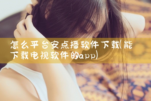 怎么平台安点播软件下载