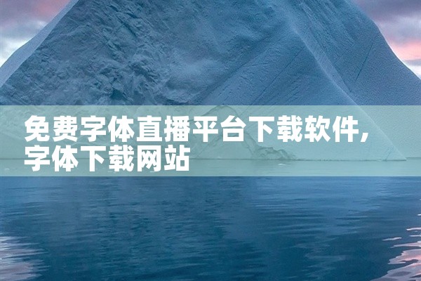 免费字体直播平台下载软件